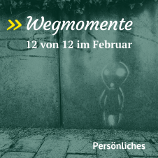Inspiration auf dem Weg – 12 von 12 im Februar