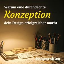 Warum eine durchdachte Konzeption dein Design erfolgreicher macht – 7 gute Gründe